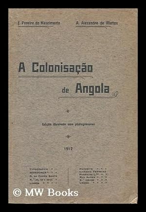 Bild des Verkufers fr A Colonisacao De Angola / Por J. Pereira Do Nascimento E A. Alexandre De Mattos zum Verkauf von MW Books
