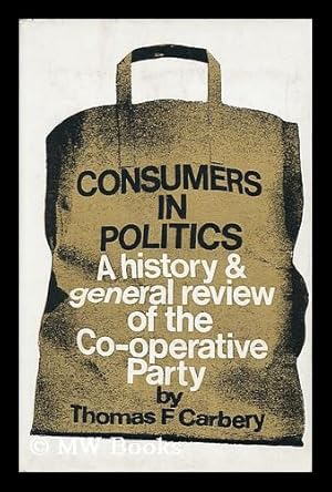Bild des Verkufers fr Consumers in Politics: a History and General Review of the Co-Operative Party, by Thomas F. Carbery zum Verkauf von MW Books