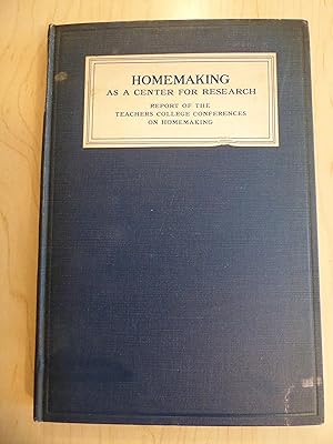 Homemaking As A Center For Research, Report Of The Teachers College Conferences On Homemaking