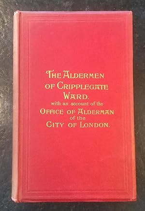 The Aldermen of Cripplegate Ward from A.D. 1276 to A.D. 1900