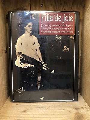 Seller image for Fille de Joie: the Book of Courtesans, Sporting Girls, Ladies of the Evening, Madams, a Few Occasionals and Some Royal Favorites for sale by BEACON BOOKS
