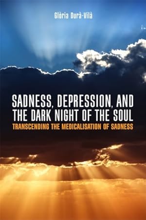 Imagen del vendedor de Sadness, Depression, and the Dark Night of the Soul : Transcending the Medicalisation of Sadness a la venta por GreatBookPrices