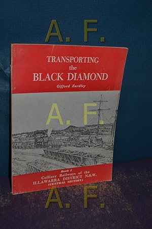Seller image for Transporting the Black Diamond, Book 1, Colliery Railways of the Illawarra District N.S.W. (Central Section) (Railway History Series No. 781) for sale by Antiquarische Fundgrube e.U.