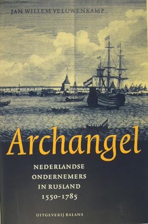 Archangel. Nederlandse ondernemers in Rusland 1550-1785.