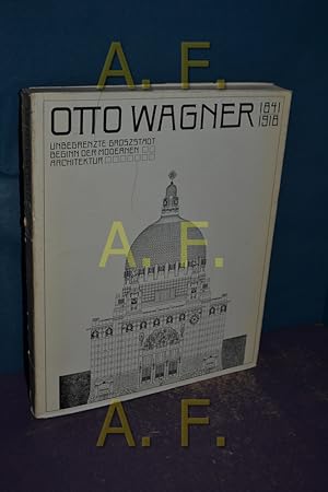 Seller image for Otto Wagner : 1841 - 1918. Unbegrenzte Groszstadt. Beginn d. modernen Architektur. for sale by Antiquarische Fundgrube e.U.