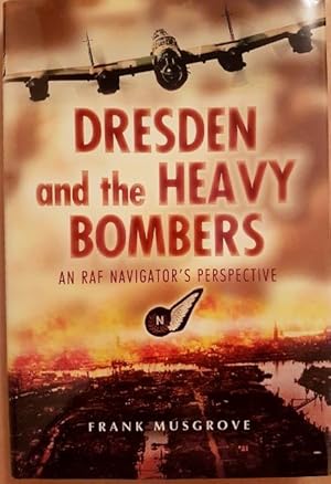 Seller image for Dresden and the Heavy Bombers: An RAF Navigator's Perspective for sale by Hedgerow Books est.1989