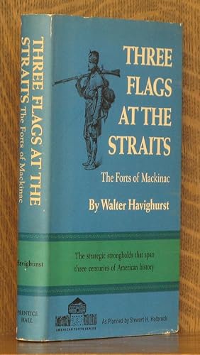 THREE FLAGS AT THE STRAITS, THE FORTS OF MACKINAC