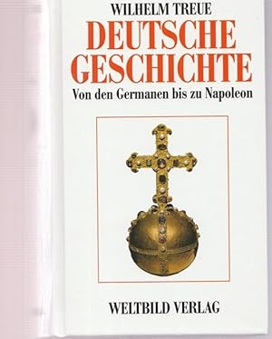 Deutsche Geschichte. Von den Germanen bis zu Napoleon. Von den Anfängen bis zur Gegenwart.