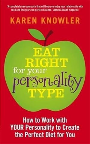 Eat Right for Your Personality Type: How to Work with Your Unique Personality to Create the Perfe...