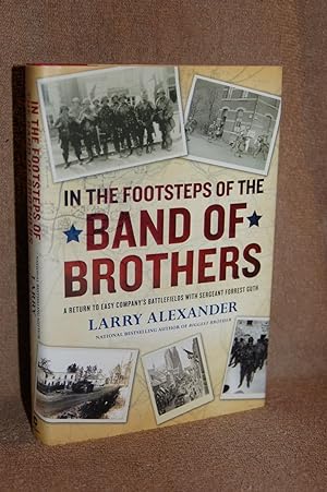 In the Footsteps of the Band of Brothers; A Return to Easy Company's Battlefields with Sergeant F...
