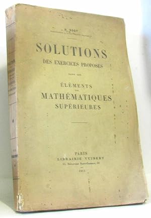 SOLUTIONS des Exercices proposes dans les Elements de Mathematiques superieures (Tome premier)