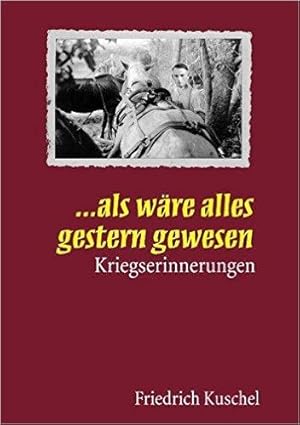 . als wäre alles gestern gewesen. Kriegserinnerungen.