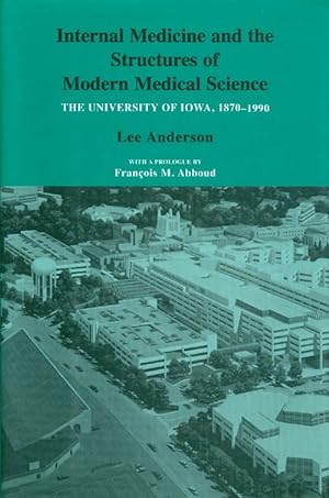 Internal Medicine and the Structures of Modern Medical Science : The University of Iowa 1870 - 1990