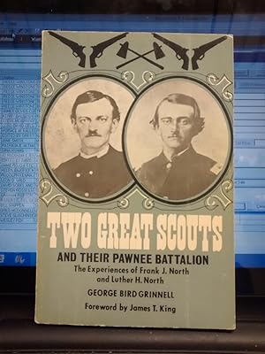 TWO GREAT SCOUTS AND THEIR PAWNEE BATTALION; The Experiences of Frank J. North & Luther H. North ...