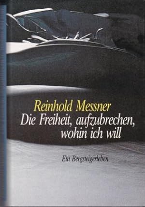 Imagen del vendedor de Die Freiheit, aufzubrechen, wohin ich will. Ein Bergsteigerleben. a la venta por Versandantiquariat Dr. Uwe Hanisch
