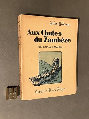 Aux Chutes du Zambèze. Du Cap au Katanga.