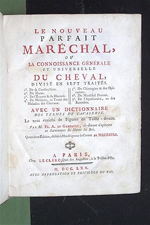 Le nouveau parfait maréchal, ou la connoissance générale et universelle du Cheval. Divisé en sept...