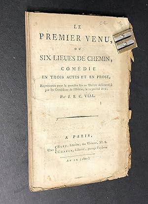 Le Premier venu, ou Six lieues de chemin,. Comédie en trois actes et en prose, représentée pour l...