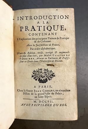 Introduction à la pratique,. Contenant l'Explication des principaux Termes de Pratique & de Coûtu...