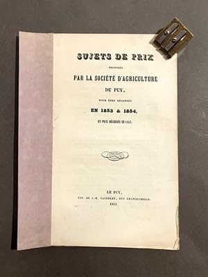 Sujets de prix proposés par la Société d'Agriculture du Puy,. Pour être décernés en 1853 & 1854, ...