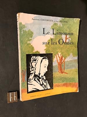 Le Limousin sur les ondes. Scènes de la vie limousine. Sketches et chants donnés par les postes r...