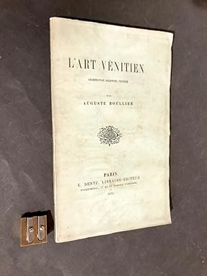 L'Art vénitien. Architecture, sculpture, peinture.