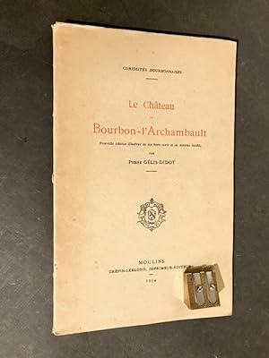 Le Château de Bourbon-l'Archambault. Nouvelle édition illustrée.