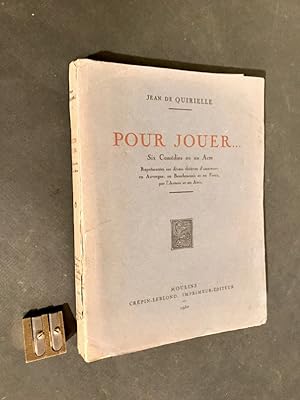 Pour jouer. Six comédies en un acte Représentées sur divers théâtres d'amateurs en Auvergne, en B...