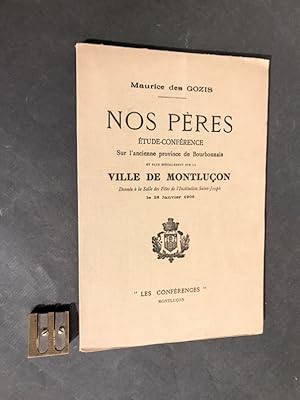 Nos Pères. Etude-conférence sur l'ancienne province de Bourbonnais et plus spécialement sur la vi...