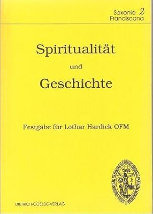 Spiritualität und Geschichte. Festgabe für Lothar Hardick OFM zu seinem 80. Geburtstag (Saxonia F...