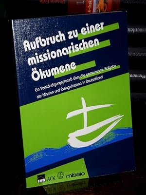 Aufbruch zu einer missionarischen Ökumene. Ein Verständigungsprozeß über die gemeinsame Aufgabe d...