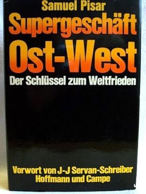Supergeschäft Ost-West Der Schlüssel z. Weltfrieden / Samuel Pisar. Aus d. Amerikan. von Uwe Bahn...
