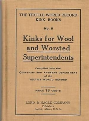 KINKS FOR WOOL AND WORSTED SUPERINTENDENTS: Compiled from the Questions and Answers Department of...