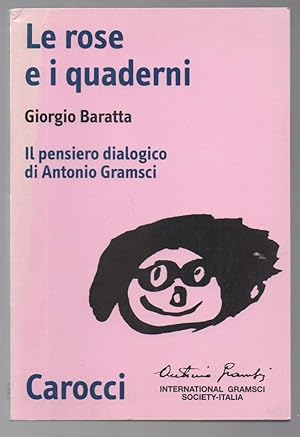 Imagen del vendedor de LE ROSE E I QUADERNI Il pensiero dialogico di Antonio Gramsci (2003) a la venta por Invito alla Lettura