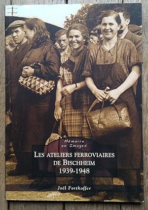 les ATELIERS FERROVIAIRES de BISCHEIM 1939-1948