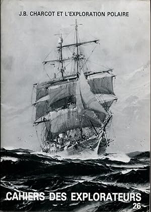 Seller image for Cahiers des explorateurs N 26 - J.B. Charcot et l'exploration polaire for sale by Sylvain Par