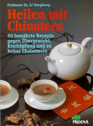 Heilen mit Chinatees : 50 bewährte Rezepte gegen Übergewicht, Erschöpfung und zu hohes Cholesteri...