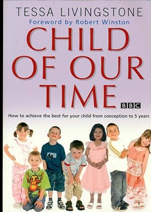 Immagine del venditore per Child of our time. Foreword by Robert Winston. How to achieve the best for your child from conception to 5 years. venduto da Online-Buchversand  Die Eule