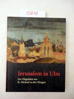 Jerusalem in Ulm. Der Flügelaltar aus St. Michael zu den Wengen