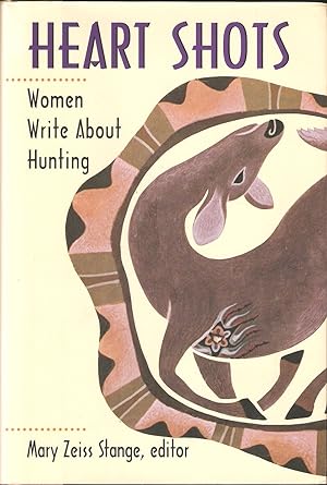 Seller image for HEART SHOTS: WOMEN WRITE ABOUT HUNTING. Mary Steiss Stange, Editor. for sale by Coch-y-Bonddu Books Ltd
