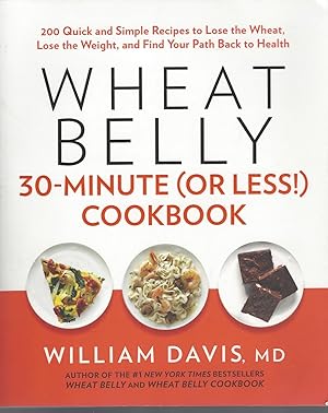 Seller image for Wheat Belly 30-minute (or Less! ) Cookbook: 200 Quick And Simple Recipes To Lose The Wheat, Lose The Weight, And Find Your Path Back To Health for sale by BYTOWN BOOKERY