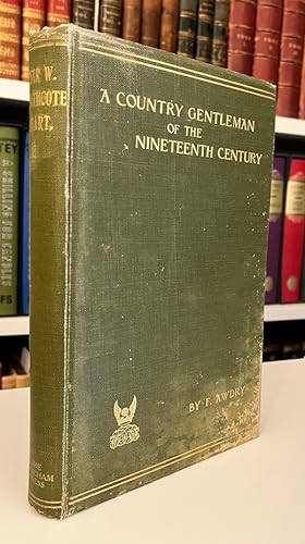 A Country Gentleman of the Nineteenth Century: Being a Short Memoir of the Right Honourable Sir W...