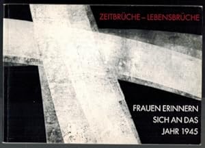 Zeitbrüche-Lebensbrüche; Frauen erinnern sich an das Jahr 1945; Begleitbuch zur Ausstellung "Frau...