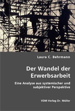 Seller image for Der Wandel der Erwerbsarbeit : eine Analyse aus systemischer und subjektiver Perspektive. for sale by Antiquariat Thomas Haker GmbH & Co. KG