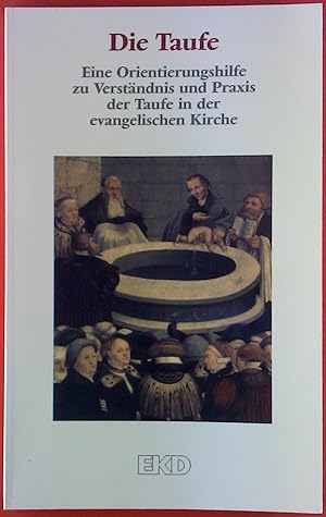 Bild des Verkufers fr Die Taufe. Eine Orientierungshilfe zu Verstndnis und Praxis der Taufe in der evangelischen Kirche. zum Verkauf von biblion2