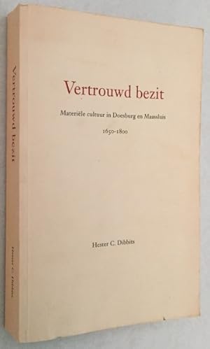 Vertrouwd bezit. Materiële cultuur in Doesburg en Maassluis 1650-1800. [Origineel Proefschrift Vr...