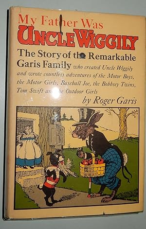 Seller image for My Father Was Uncle Wiggily: The Story of the Remarkable Garis Family who created Uncle Wiggily and wrote countless adventures of the Motor Boys, the Motor Girls, Baseball Joe, the Bobbsey Twins, Tom Swift and the Outdoor Girls. for sale by The Bookstall