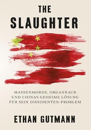 Bild des Verkufers fr The Slaughter (Deutsche Version) : Massenmorde, Organraub und Chinas geheime Lsung fr sein Dissidentenproblem zum Verkauf von AHA-BUCH GmbH