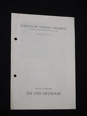 Image du vendeur pour Programmheft Stdtische Theater Chemnitz 1952/ 53. DIE VIER GROBIANE nach Goldoni von Pizzolato, Wolf-Ferrari (Musik). Musikal. Ltg.: Walter Heymann, Insz.: Paul Goller, Bhnenbild: Bernhard Schrter, Kostme: Margit Schmidt/ Hans Vogelsang. Mit Walter Lange, Ingeborg Kollmann, Anna-Maria Reinsch, Hans Schellenberger, Friedrich Kempf, Hildegard Ahnert mis en vente par Fast alles Theater! Antiquariat fr die darstellenden Knste