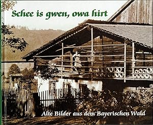 Bild des Verkufers fr Schee is gwen, owa hirt. Alte Bilder aus dem Bayerischen Wald. zum Verkauf von Antiquariat Dietmar Brezina